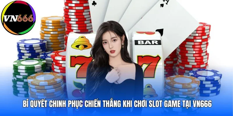 Bí quyết chinh phục chiến thắng khi chơi slot game tại VN666