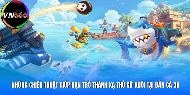 Những chiến thuật giúp bạn trở thành xạ thủ cừ khôi tại bắn cá 3D