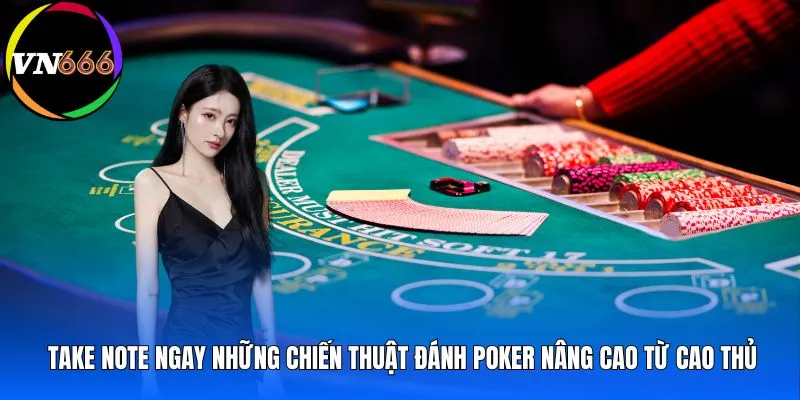 Take note ngay những chiến thuật đánh poker nâng cao từ cao thủ