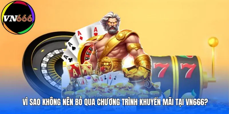 Vì sao không nên bỏ qua chương trình khuyến mãi tại VN666?
